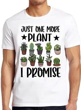 Sadece Bir Daha Fazla Bitki Söz Veriyorum Ev Anne Bahçıvan Komik Hediye Tee T Shirt M893